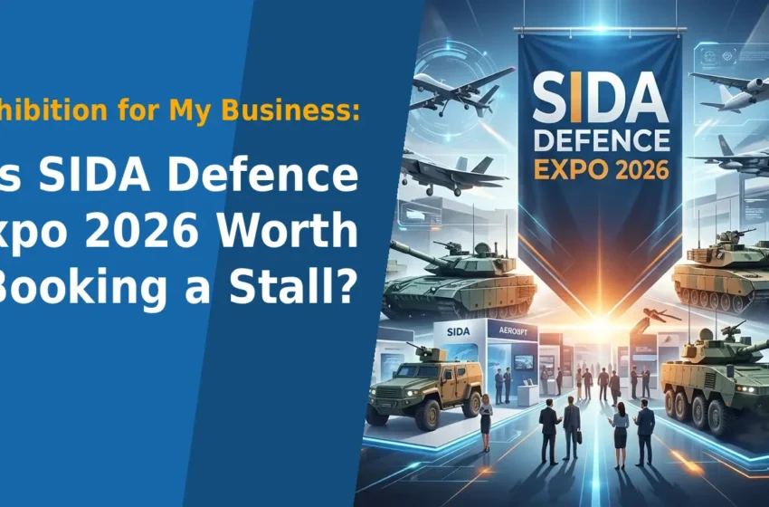 Exhibition for My Business: Is SIDA Defence Expo 2026 Worth Booking a Stall?
